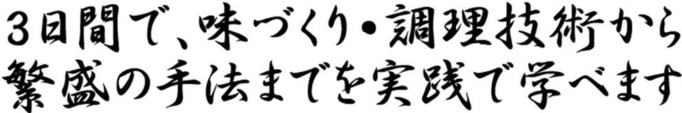 3日間で味づくり調理技術から繁盛の手本までを実践で学べます